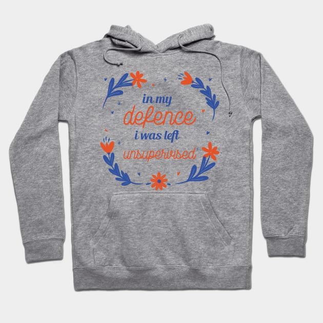 In my defence i was left unsupervised sarcastic phrases Hoodie by G-DesignerXxX